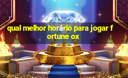 qual melhor horário para jogar fortune ox