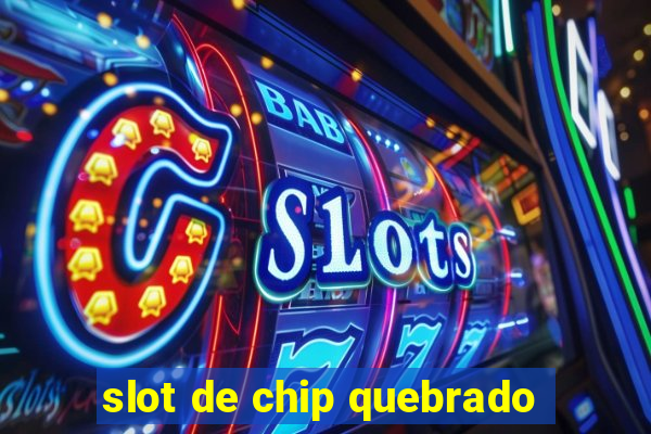 slot de chip quebrado