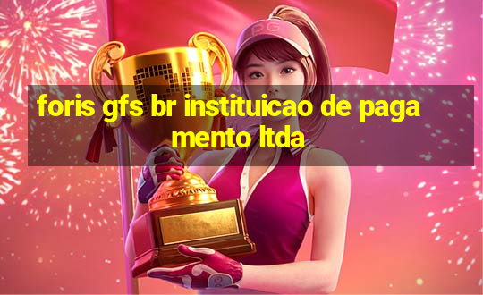 foris gfs br instituicao de pagamento ltda