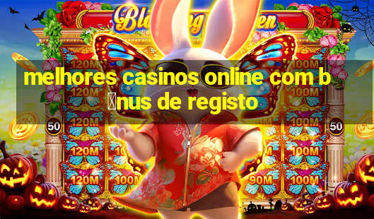 melhores casinos online com b么nus de registo