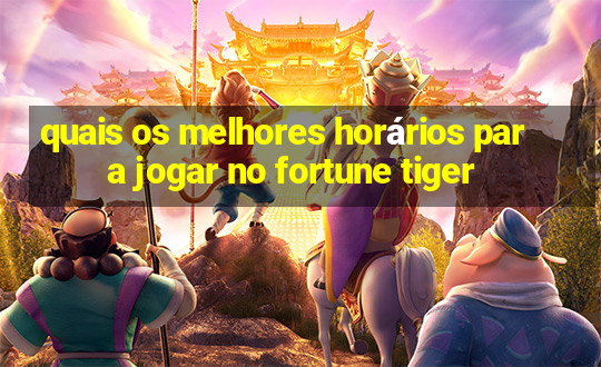 quais os melhores horários para jogar no fortune tiger