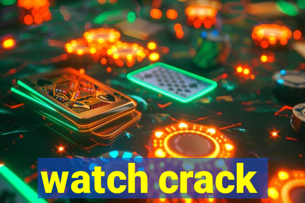 watch crack