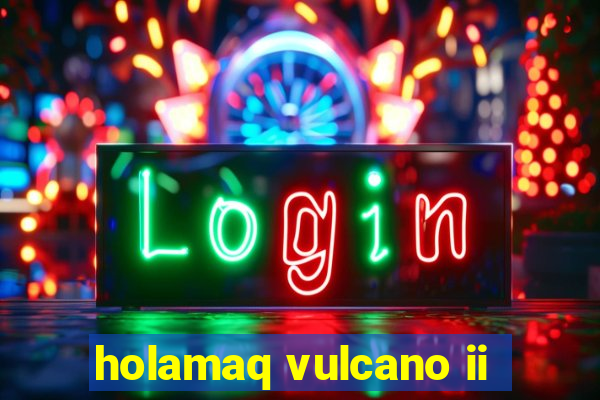 holamaq vulcano ii