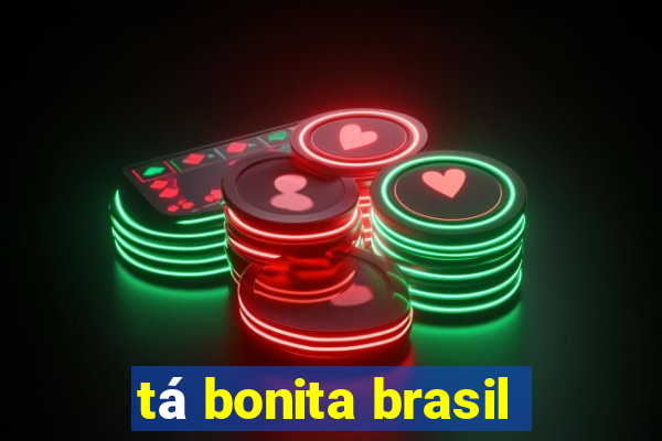 tá bonita brasil