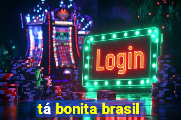 tá bonita brasil