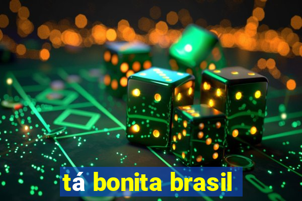 tá bonita brasil