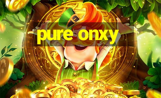 pure onxy