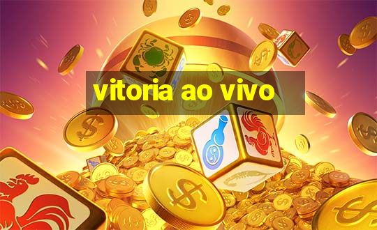 vitoria ao vivo