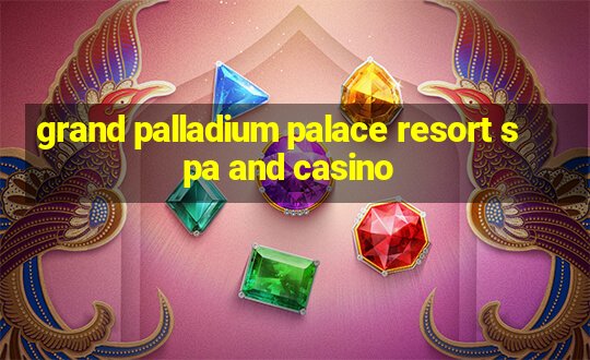 grand palladium palace resort spa and casino