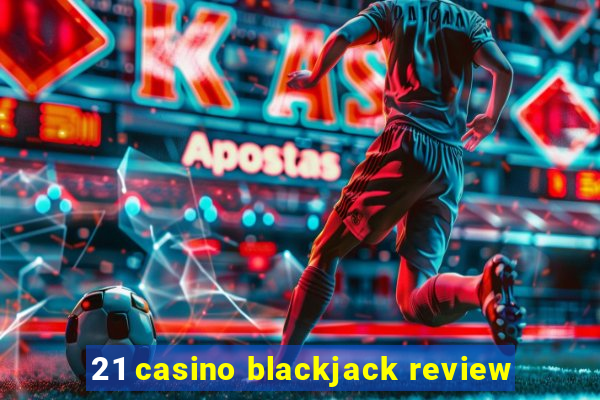 21 casino blackjack review