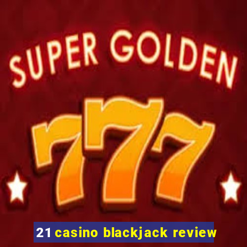 21 casino blackjack review