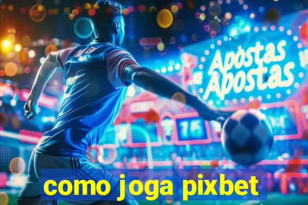 como joga pixbet