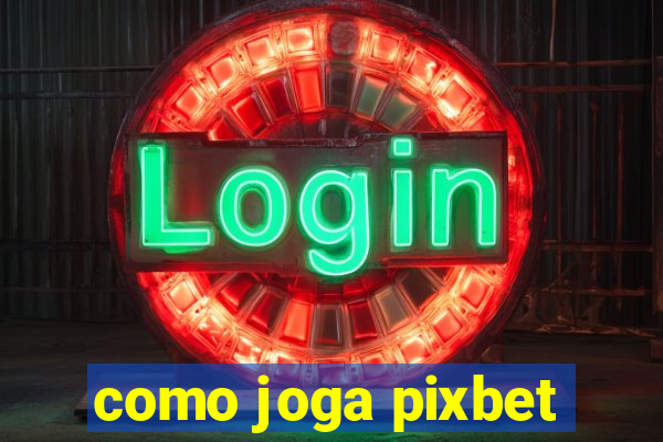 como joga pixbet