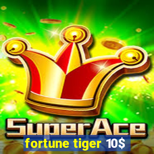 fortune tiger 10$