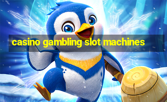 casino gambling slot machines