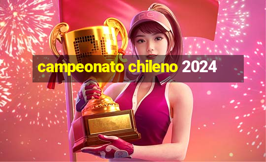 campeonato chileno 2024