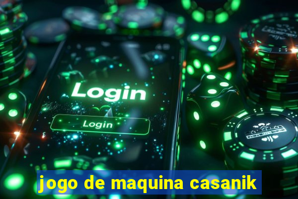 jogo de maquina casanik