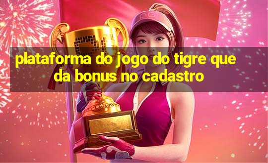 plataforma do jogo do tigre que da bonus no cadastro