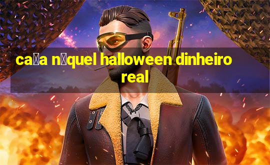 ca莽a n铆quel halloween dinheiro real