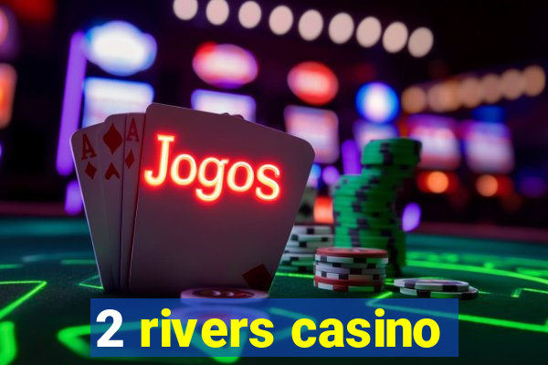 2 rivers casino