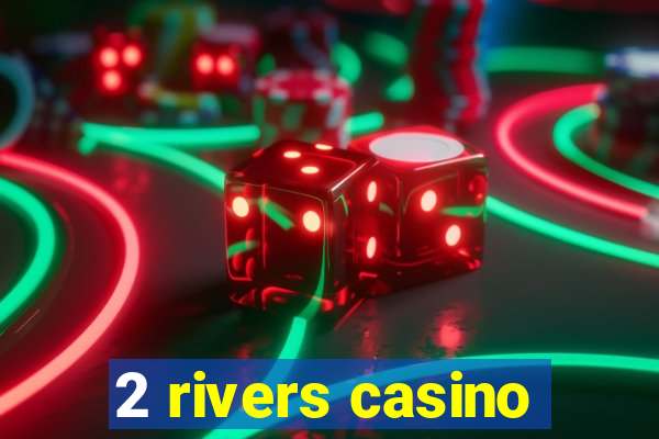 2 rivers casino