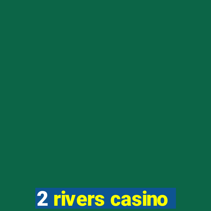 2 rivers casino