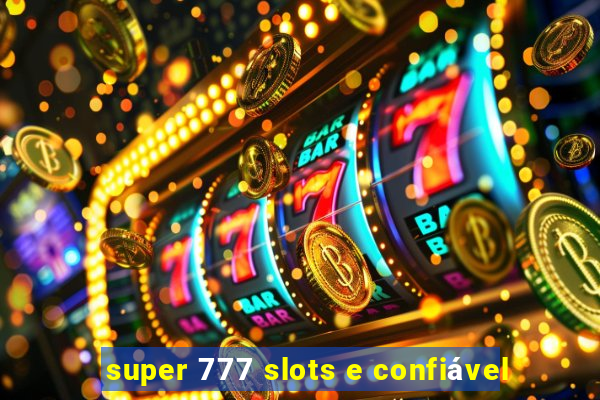 super 777 slots e confiável