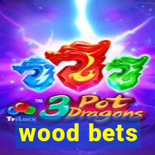 wood bets