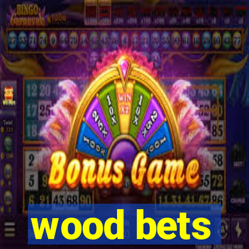 wood bets