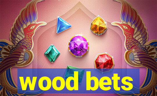 wood bets