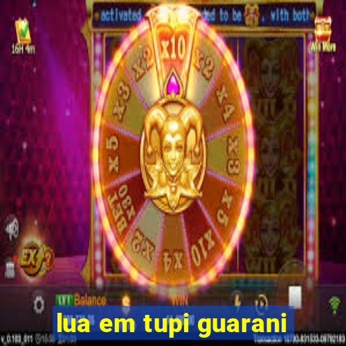 lua em tupi guarani