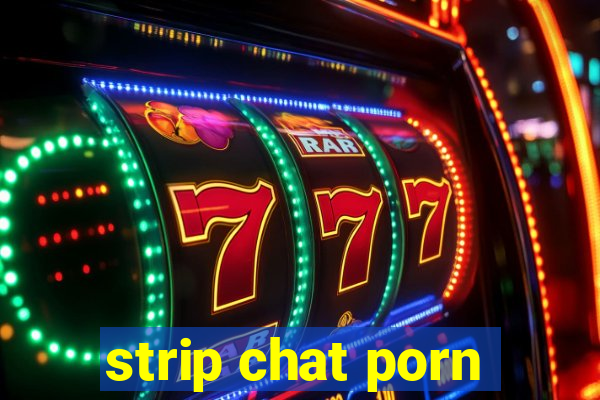 strip chat porn