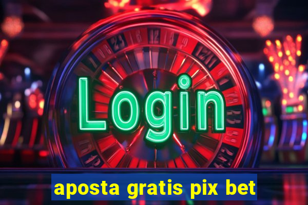 aposta gratis pix bet