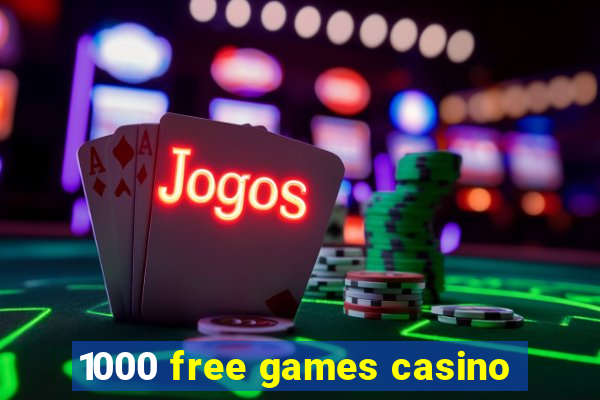 1000 free games casino