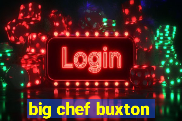 big chef buxton