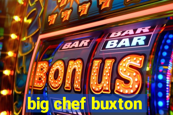 big chef buxton