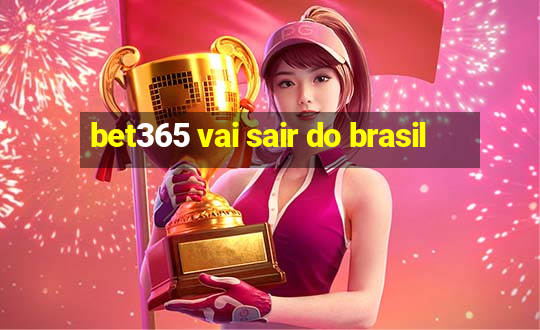 bet365 vai sair do brasil