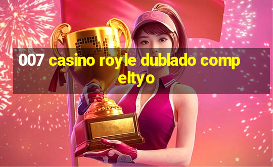 007 casino royle dublado compeltyo