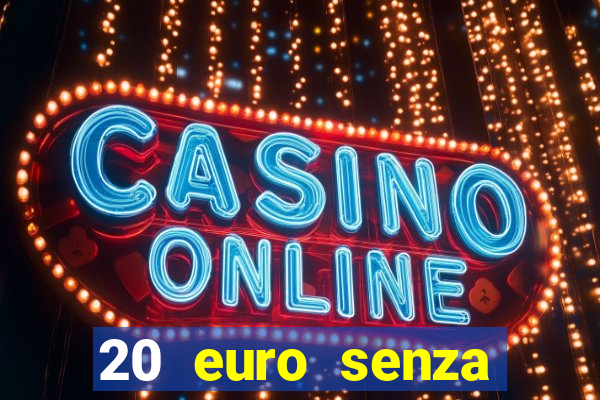 20 euro senza deposito casino