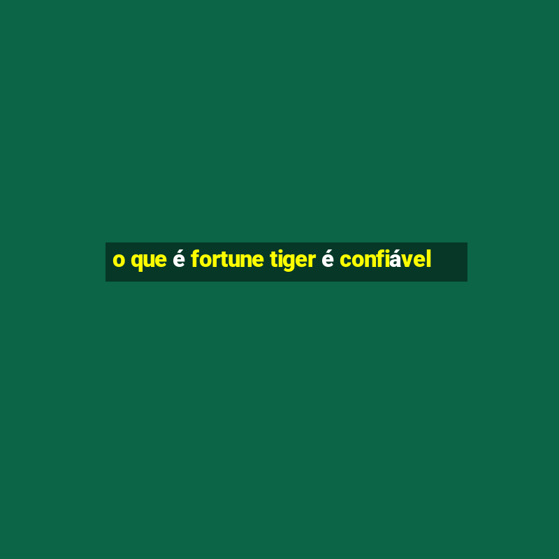 o que é fortune tiger é confiável