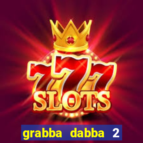 grabba dabba 2 slot game