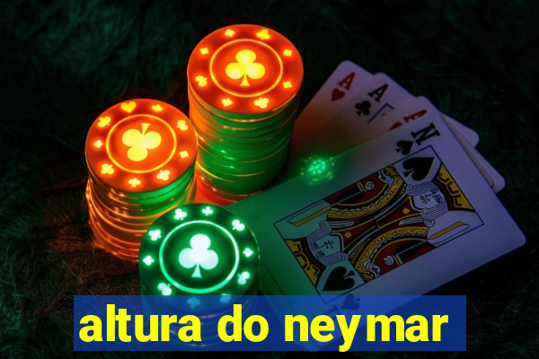 altura do neymar