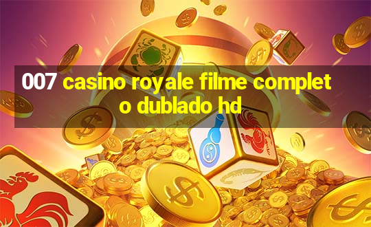 007 casino royale filme completo dublado hd