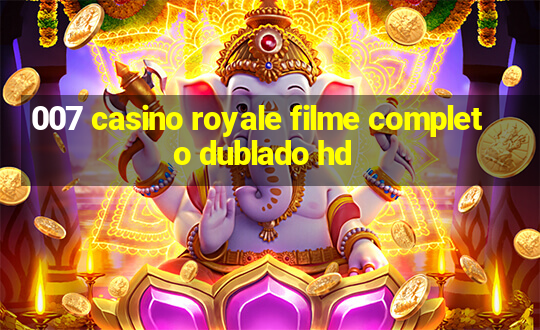 007 casino royale filme completo dublado hd