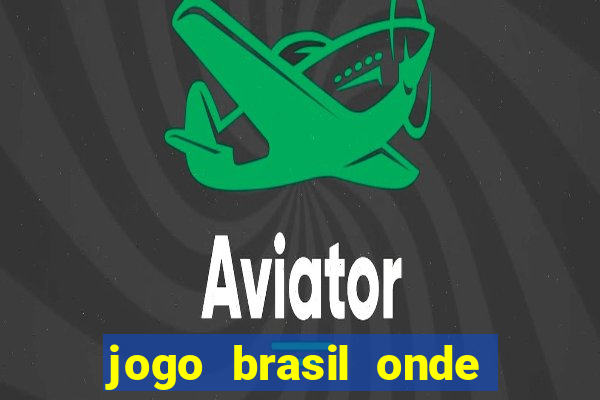 jogo brasil onde vai passar