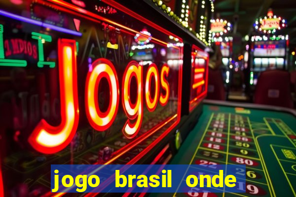 jogo brasil onde vai passar