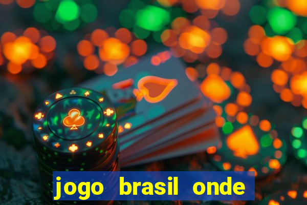 jogo brasil onde vai passar