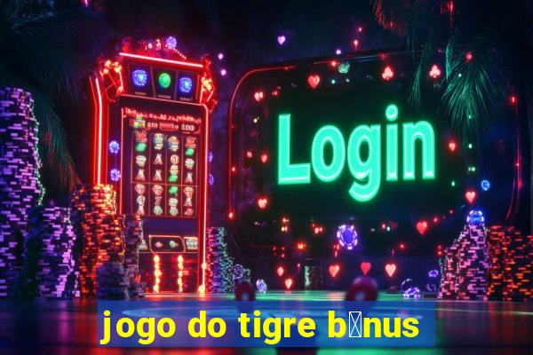 jogo do tigre b么nus