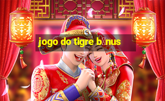 jogo do tigre b么nus