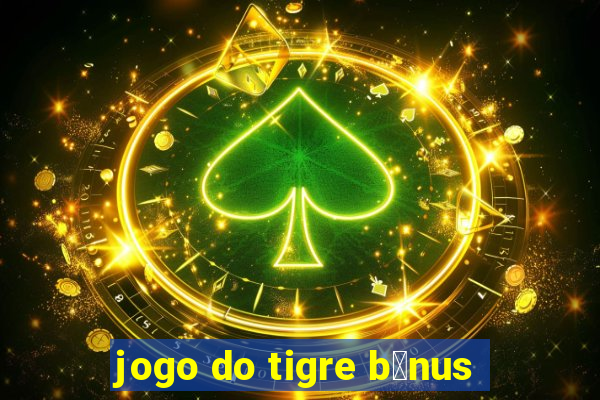 jogo do tigre b么nus